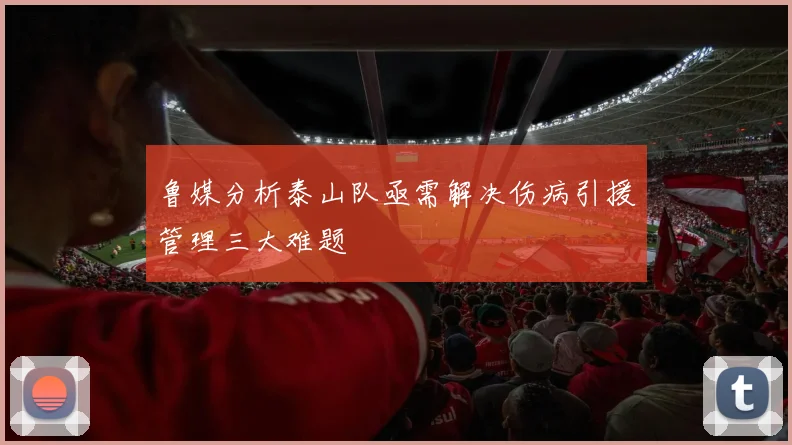 鲁媒分析泰山队亟需解决伤病引援管理三大难题